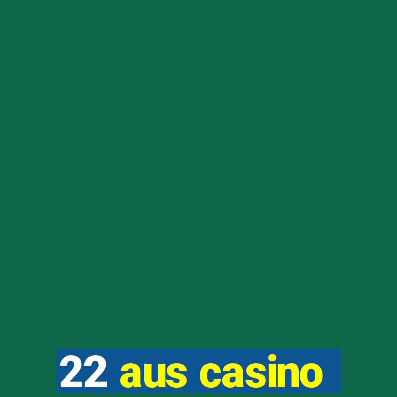 22 aus casino