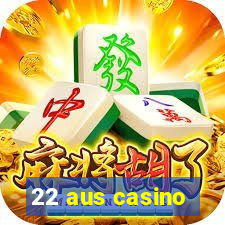 22 aus casino