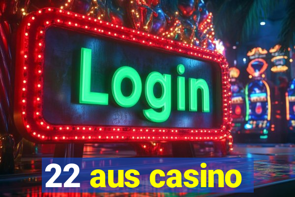 22 aus casino