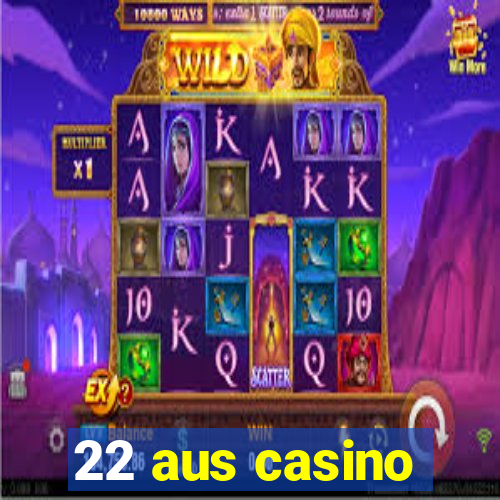 22 aus casino