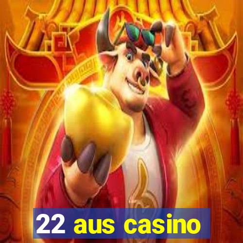 22 aus casino