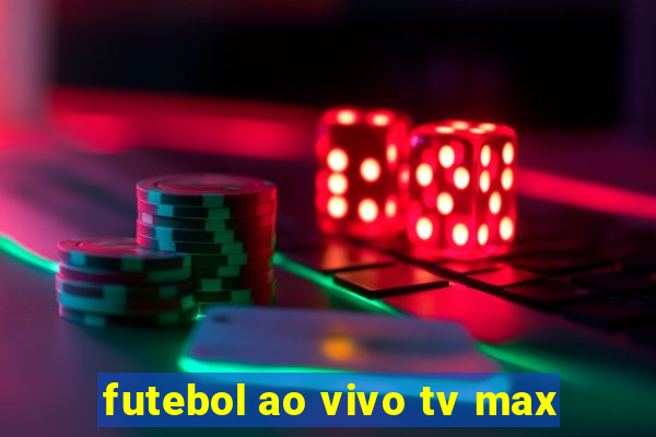 futebol ao vivo tv max