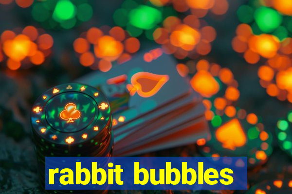 rabbit bubbles