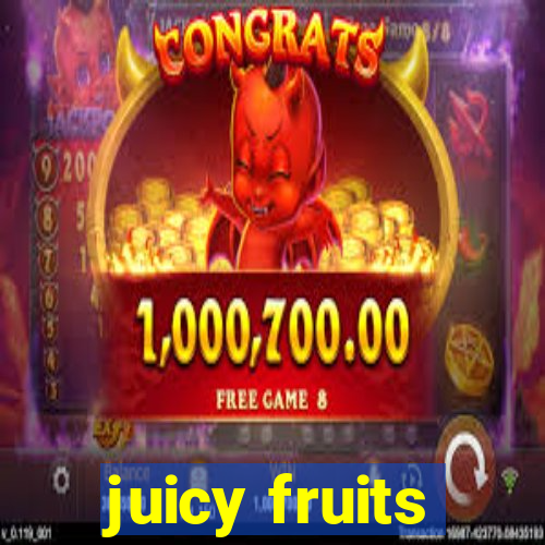 juicy fruits