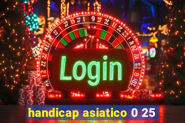 handicap asiatico 0 25