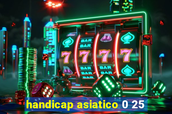 handicap asiatico 0 25