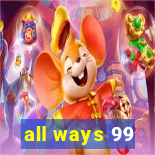 all ways 99