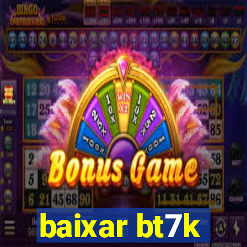 baixar bt7k