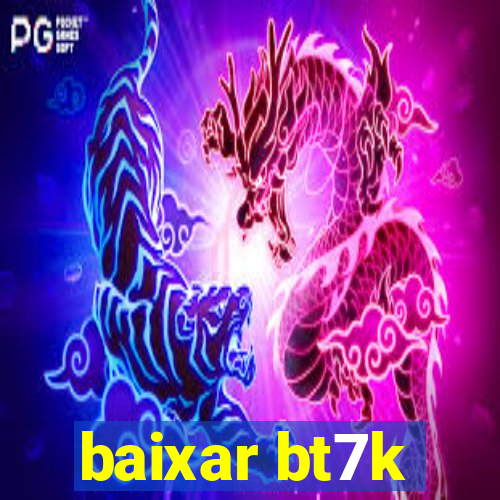 baixar bt7k