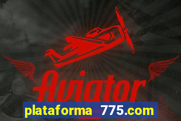 plataforma 775.com 茅 confiavel