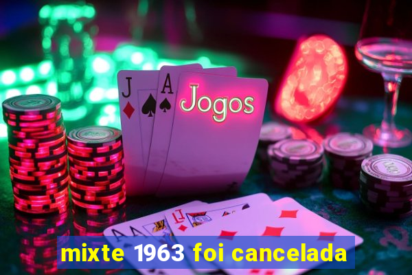 mixte 1963 foi cancelada