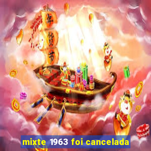 mixte 1963 foi cancelada