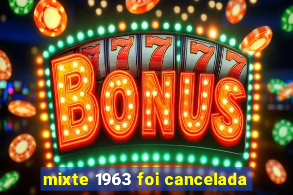 mixte 1963 foi cancelada