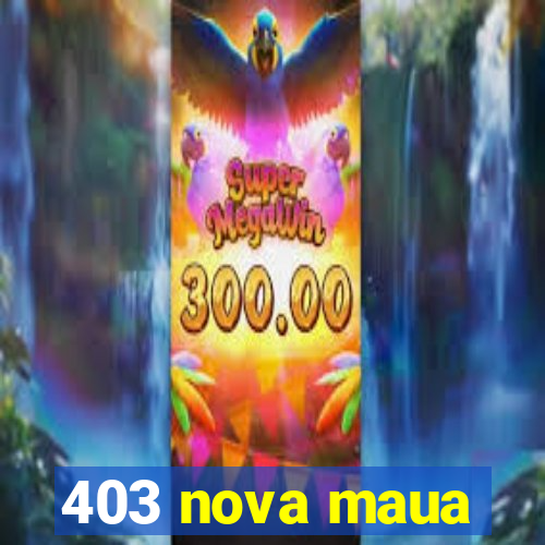 403 nova maua