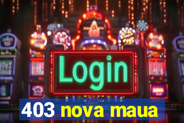 403 nova maua