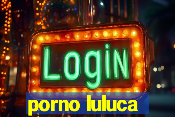 porno luluca