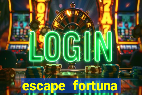 escape fortuna fazer 250