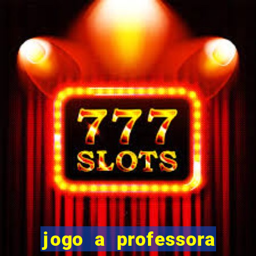 jogo a professora escola legal