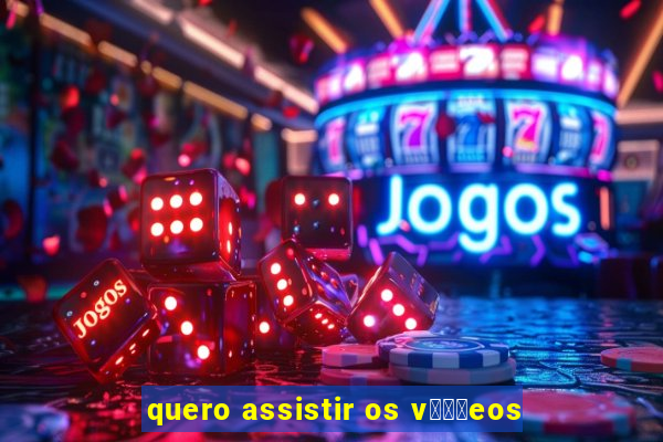 quero assistir os v闁惧摼eos