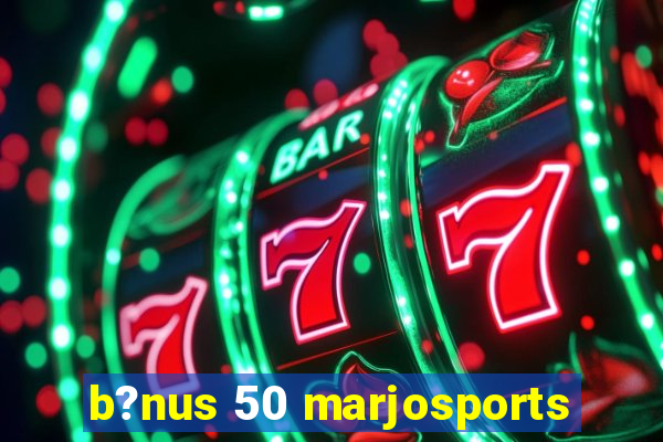 b?nus 50 marjosports