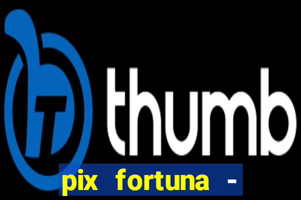 pix fortuna - ganhar dinheiro