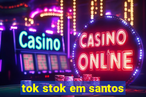 tok stok em santos