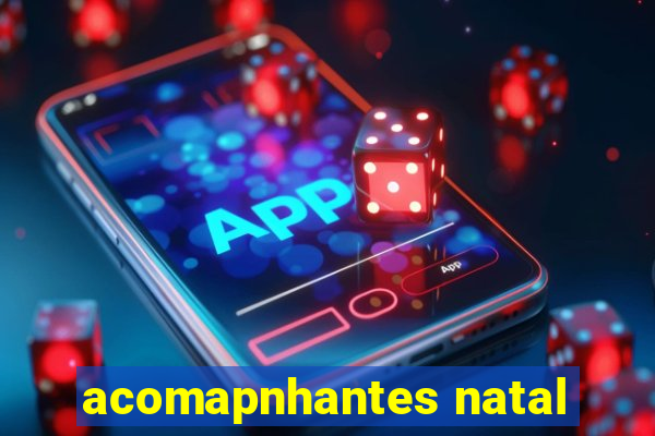 acomapnhantes natal