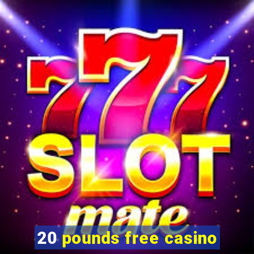 20 pounds free casino