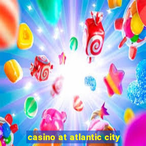 casino at atlantic city