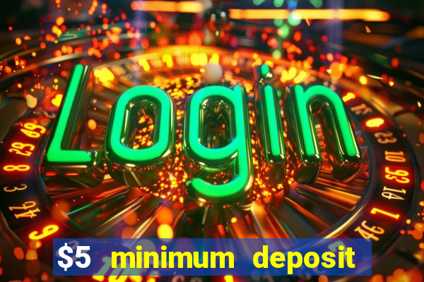 $5 minimum deposit casino 2022