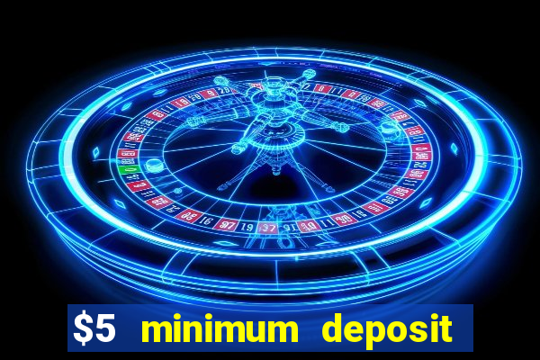 $5 minimum deposit casino 2022