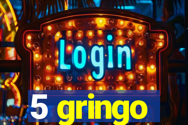 5 gringo