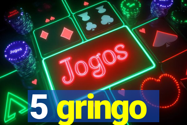 5 gringo