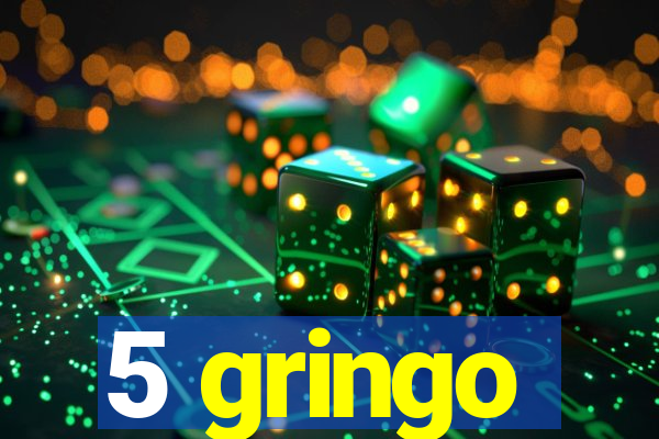 5 gringo