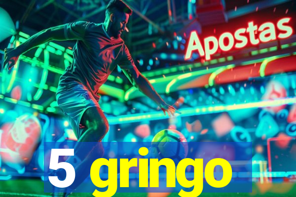 5 gringo