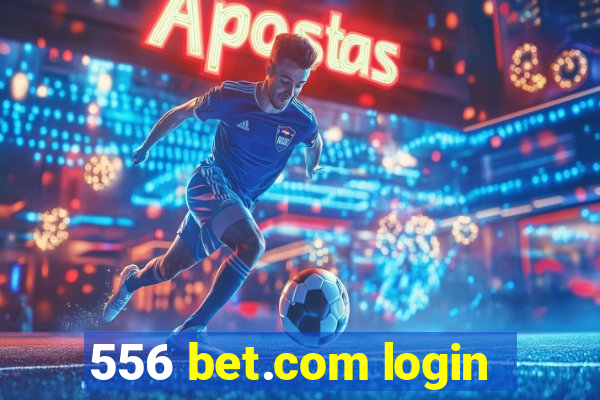 556 bet.com login