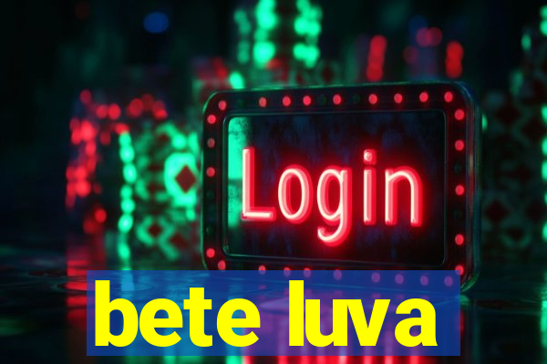 bete luva