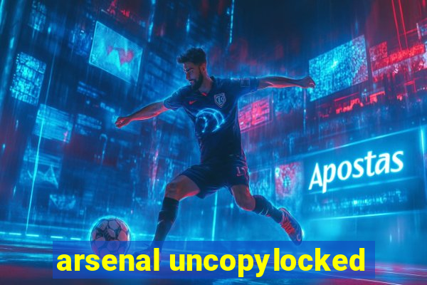 arsenal uncopylocked