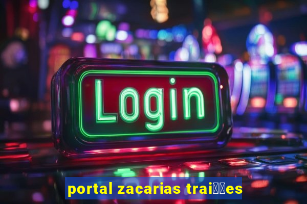 portal zacarias trai莽玫es