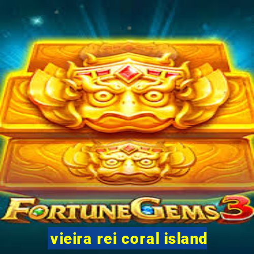 vieira rei coral island