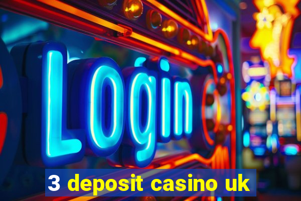 3 deposit casino uk