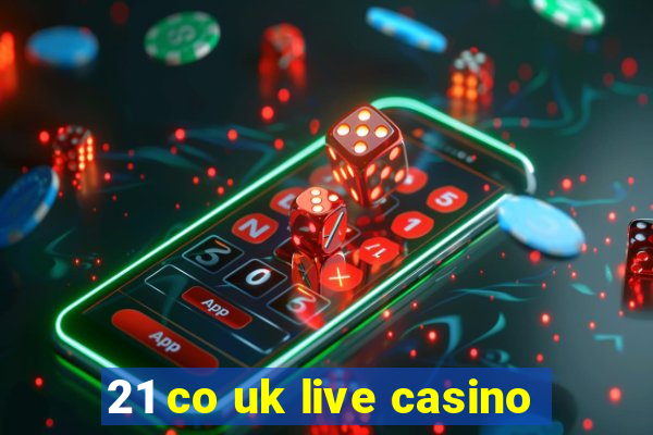 21 co uk live casino