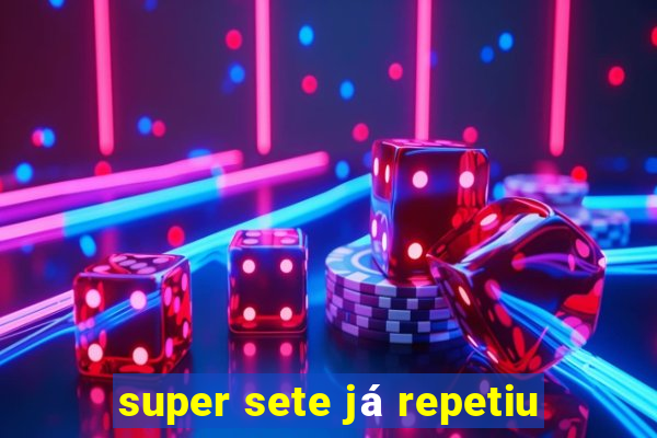 super sete já repetiu