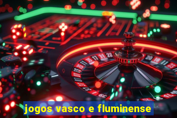 jogos vasco e fluminense