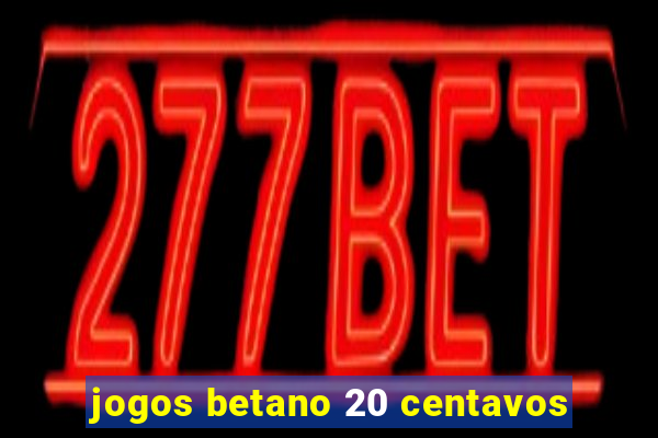 jogos betano 20 centavos