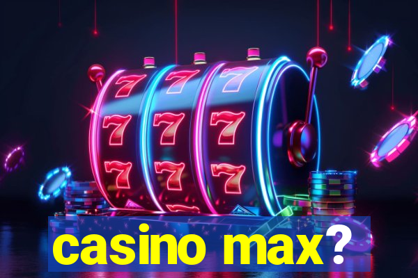 casino max?