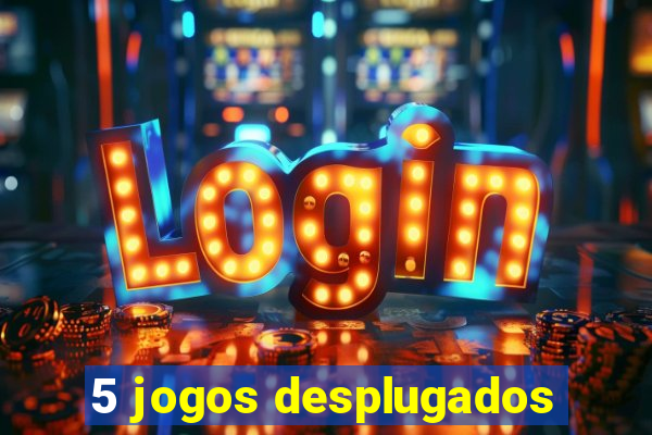 5 jogos desplugados