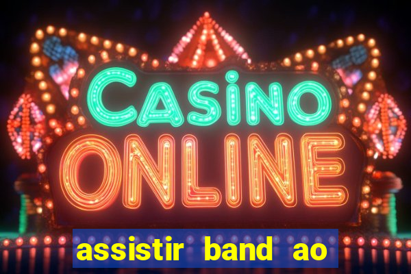 assistir band ao vivo gratis online