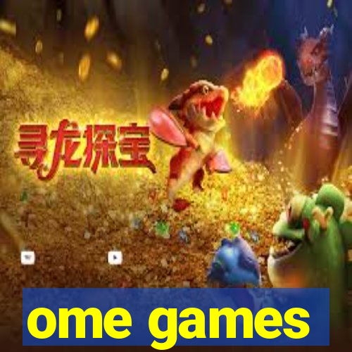 ome games