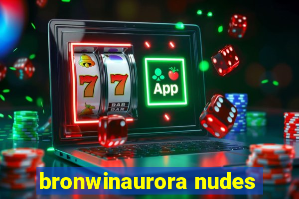 bronwinaurora nudes